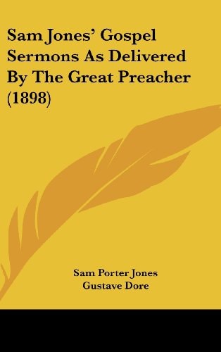 Sam Jones' Gospel Sermons As Delivered By The Great Preacher (1898)