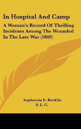 In Hospital and Camp A Woman's Record of Thrilling Incidents Among the Wounded in the Late War (1869)