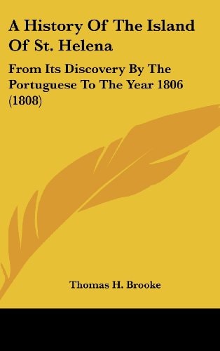 A History of the Island of St Helen From Its Discovery by the Portuguese to the Year 1806 (1808)