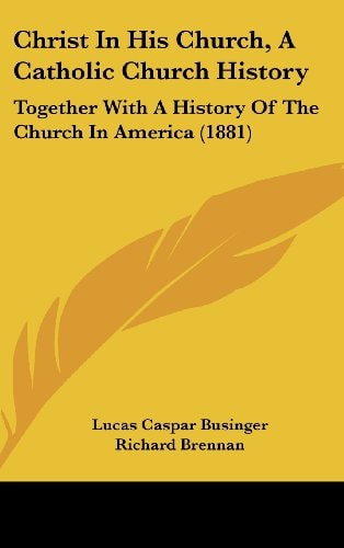 Christ In His Church, A Catholic Church History Together With A History Of The Church In America (1881)