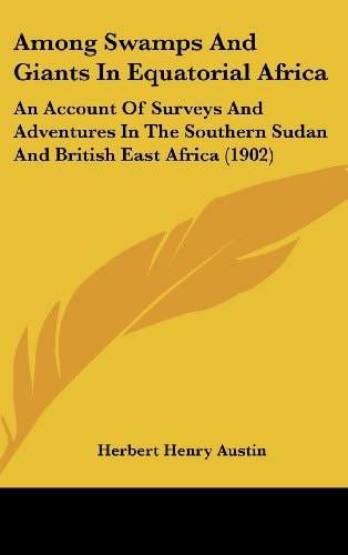 Among Swamps And Giants In Equatorial Africa An Account Of Surveys And Adventures In The Southern Sudan And British East Africa (1902)