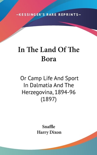 In The Land Of The Bora Or Camp Life And Sport In Dalmatia And The Herzegovina, 1894-96 (1897)