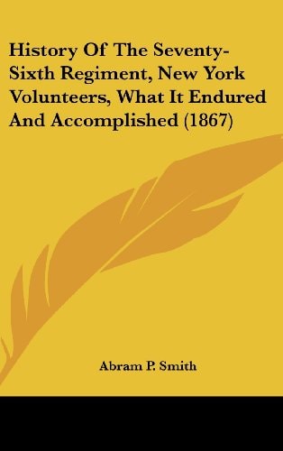 History of the Seventy-Sixth Regiment, New York Volunteers, What It Endured and Accomplished