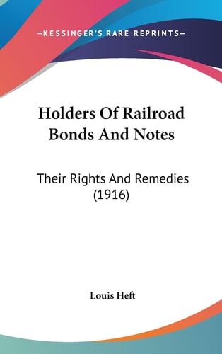 Holders Of Railroad Bonds And Notes Their Rights And Remedies (1916)