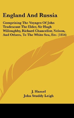 England and Russi Comprising the Voyages of John Tradescant the Elder, Sir Hugh Willoughby, Richard Chancellor, Nelson, and Others, to the White Sea