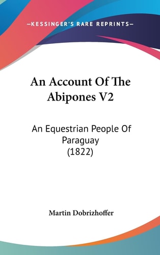 An Account of the Abipones V2 An Equestrian People of Paraguay (1822)