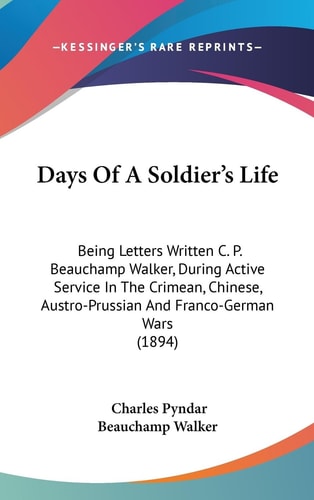 Days Of A Soldier's Life Being Letters Written C. P. Beauchamp Walker, During Active Service In The Crimean, Chinese, Austro-Prussian And Franco-German Wars (1894)