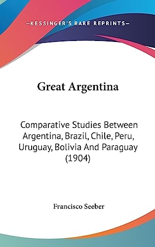 Great Argentina Comparative Studies Between Argentina, Brazil, Chile, Peru, Uruguay, Bolivia And Paraguay (1904)