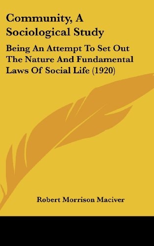 Community, A Sociological Study Being An Attempt To Set Out The Nature And Fundamental Laws Of Social Life (1920)