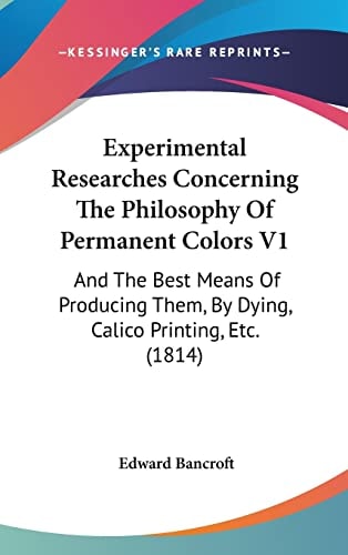 Experimental Researches Concerning the Philosophy of Permanent Colors V1 And the Best Means of Producing Them, by Dying, Calico Printing, Etc. (1814)