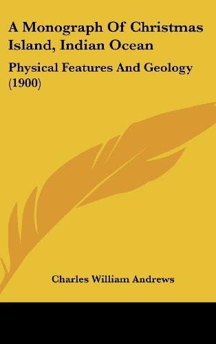 A Monograph Of Christmas Island, Indian Ocean Physical Features And Geology (1900)