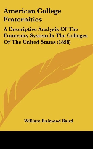 American College Fraternities A Descriptive Analysis Of The Fraternity System In The Colleges Of The United States (1898)