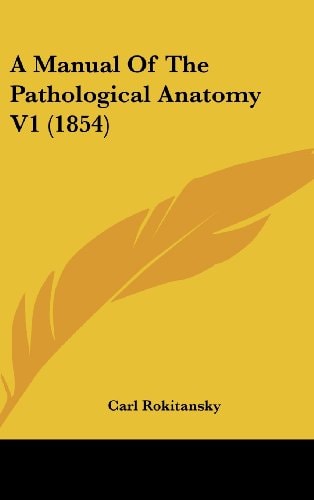 A Manual of the Pathological Anatomy V1