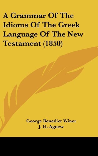 A Grammar of the Idioms of the Greek Language of the New Testament