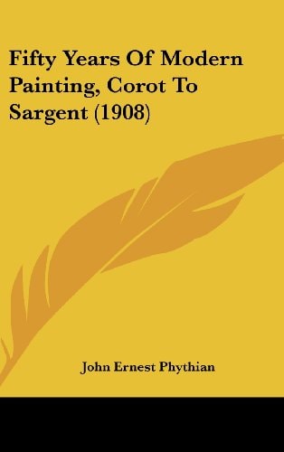 Fifty Years Of Modern Painting, Corot To Sargent (1908)