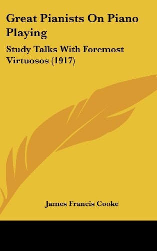 Great Pianists On Piano Playing Study Talks With Foremost Virtuosos (1917)