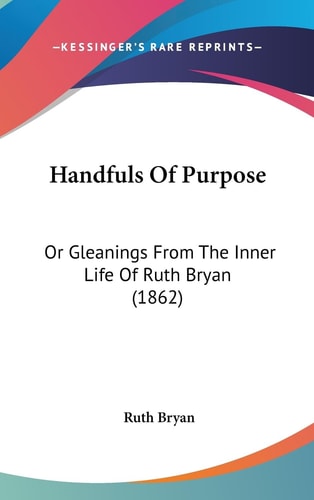 Handfuls of Purpose Or Gleanings from the Inner Life of Ruth Bryan (1862)