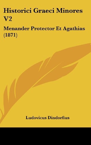 Historici Graeci Minores V2 Menander Protector Et Agathias (1871)