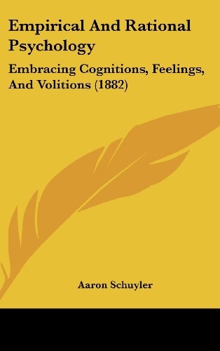 Empirical And Rational Psychology Embracing Cognitions, Feelings, And Volitions (1882)