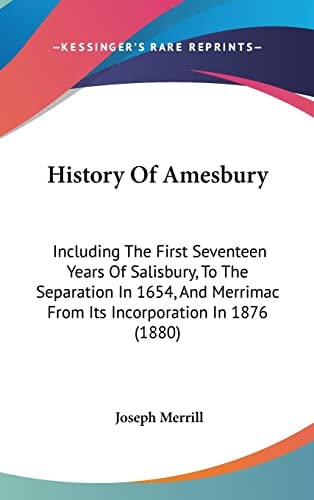 History Of Amesbury Including The First Seventeen Years Of Salisbury, To The Separation In 1654, And Merrimac From Its Incorporation In 1876 (1880)