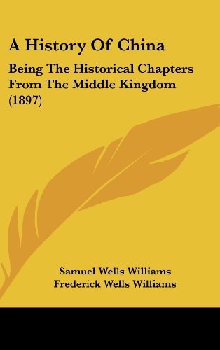 A History Of China Being The Historical Chapters From The Middle Kingdom (1897)