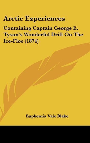 Arctic Experiences Containing Captain George E. Tyson's Wonderful Drift on the Ice-Floe (1874)