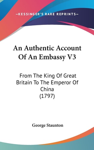 An Authentic Account of an Embassy V3 From the King of Great Britain to the Emperor of China (1797)