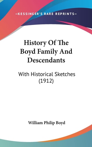 History Of The Boyd Family And Descendants With Historical Sketches (1912)