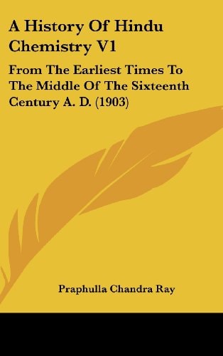 A History Of Hindu Chemistry V1 From The Earliest Times To The Middle Of The Sixteenth Century A. D. (1903)