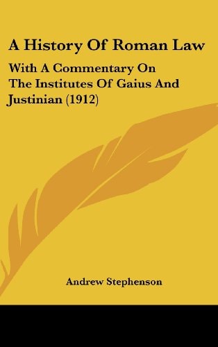 A History Of Roman Law With A Commentary On The Institutes Of Gaius And Justinian (1912)