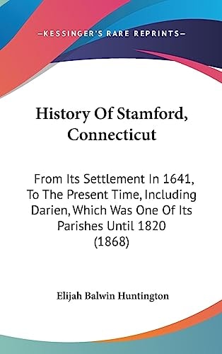 History of Stamford, Connecticut From Its Settlement in 1641, to the Present Time, Including Darien, Which Was One of Its Parishes Until 1820 (1868)