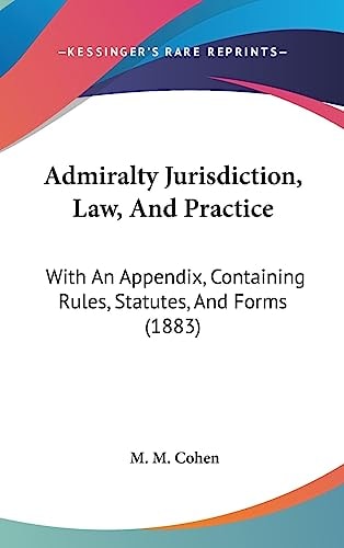 Admiralty Jurisdiction, Law, And Practice With An Appendix, Containing Rules, Statutes, And Forms (1883)