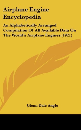 Airplane Engine Encyclopedia An Alphabetically Arranged Compilation Of All Available Data On The World's Airplane Engines (1921)