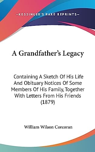 A Grandfather's Legacy Containing A Sketch Of His Life And Obituary Notices Of Some Members Of His Family, Together With Letters From His Friends (1879)