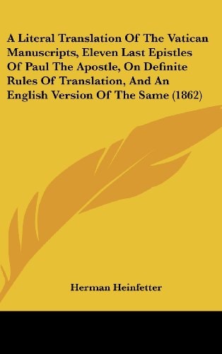 A Literal Translation of the Vatican Manuscripts, Eleven Last Epistles of Paul the Apostle, on Definite Rules of Translation, and an English Version O