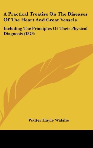 A Practical Treatise on the Diseases of the Heart and Great Vessels Including the Principles of Their Physical Diagnosis (1873)