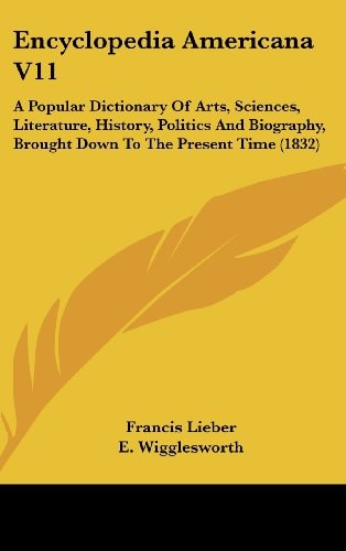 Encyclopedia Americana V11 A Popular Dictionary of Arts, Sciences, Literature, History, Politics and Biography, Brought Down to the Present Time (183
