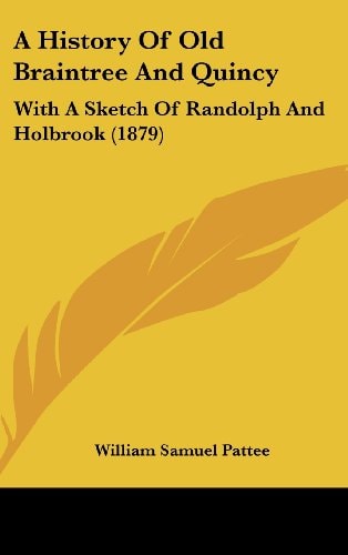 A History Of Old Braintree And Quincy With A Sketch Of Randolph And Holbrook (1879)