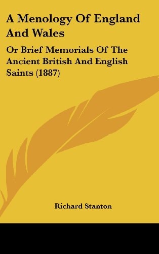 A Menology Of England And Wales Or Brief Memorials Of The Ancient British And English Saints (1887)