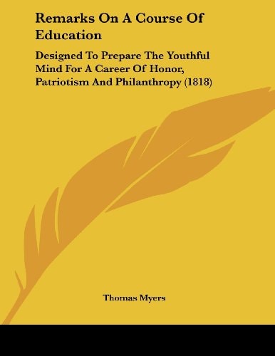 Remarks On A Course Of Education Designed To Prepare The Youthful Mind For A Career Of Honor, Patriotism And Philanthropy (1818)