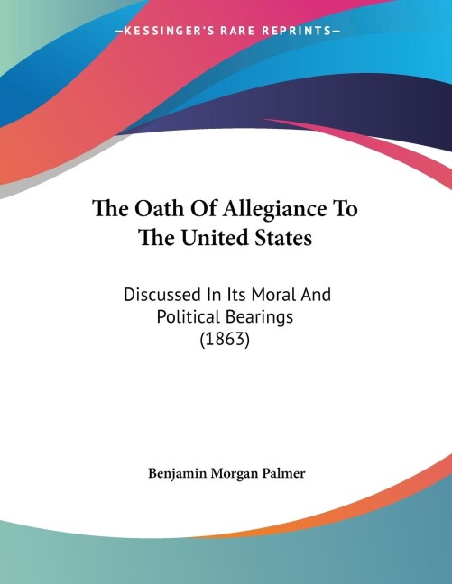 The Oath Of Allegiance To The United States: Discussed In Its Moral And Political Bearings (1863)