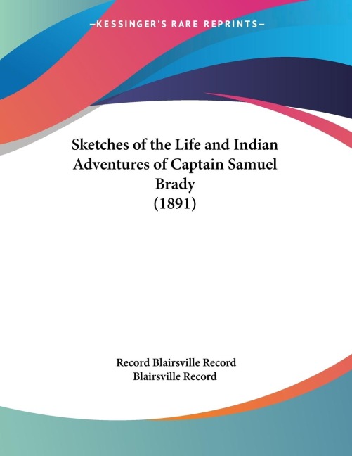 Sketches of the Life and Indian Adventures of Captain Samuel Brady (1891)