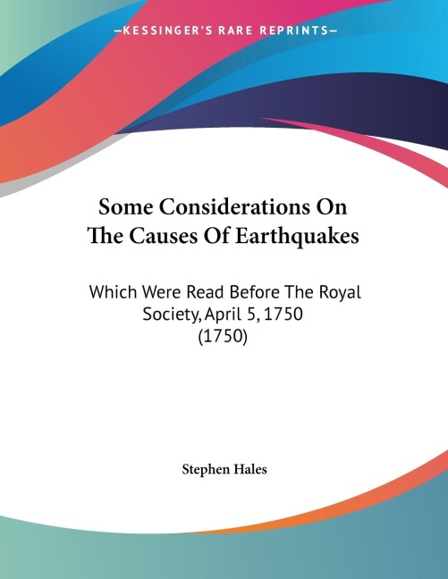 Some Considerations On The Causes Of Earthquakes: Which Were Read Before The Royal Society, April 5, 1750 (1750)