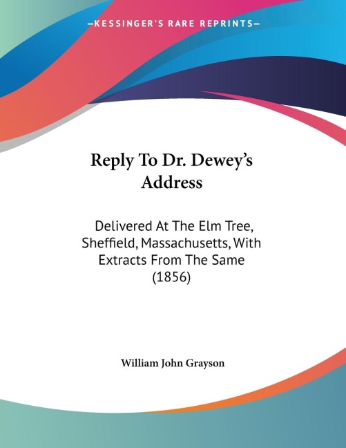 Reply To Dr. Deweys Address: Delivered At The Elm Tree, Sheffield, Massachusetts, With Extracts From The Same (1856)