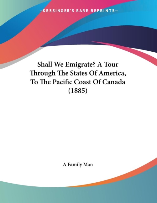 Shall We Emigrate? A Tour Through The States Of America, To The Pacific Coast Of Canada (1885)