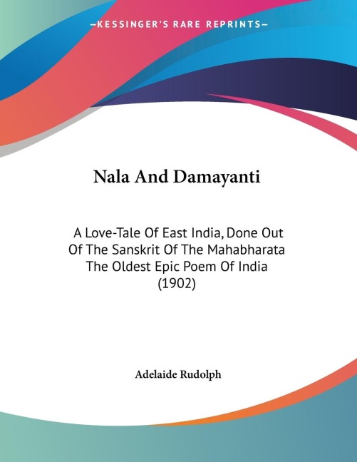 Nala And Damayanti: A Love-Tale Of East India, Done Out Of The Sanskrit Of The Mahabharata The Oldest Epic Poem Of India (1902)