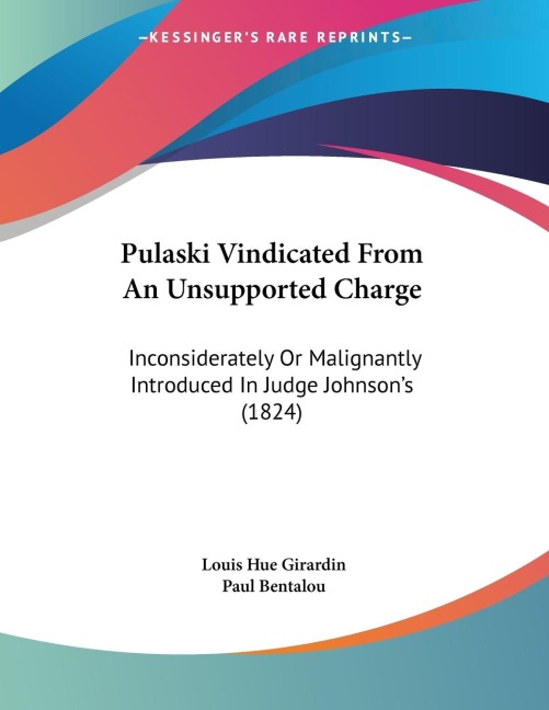 Pulaski Vindicated From An Unsupported Charge: Inconsiderately Or Malignantly Introduced In Judge Johnsons (1824)
