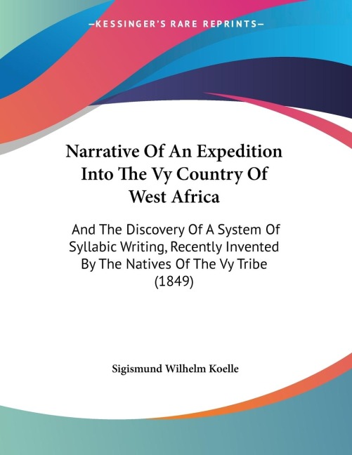 Narrative Of An Expedition Into The Vy Country Of West Africa: And The Discovery Of A System Of Syllabic Writing, Recently Invented By The Natives Of The Vy Tribe (1849)