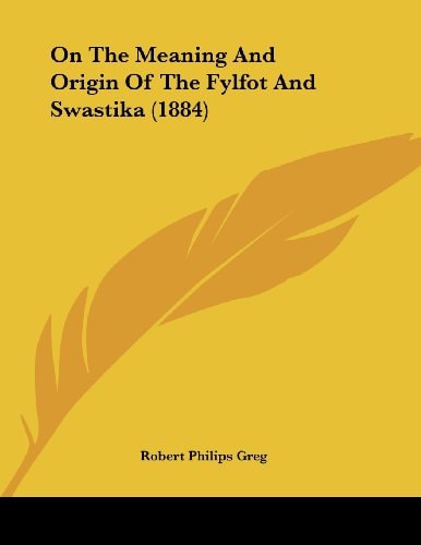 On The Meaning And Origin Of The Fylfot And Swastika (1884)