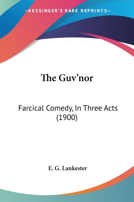 The Guvnor: Farcical Comedy, In Three Acts (1900)